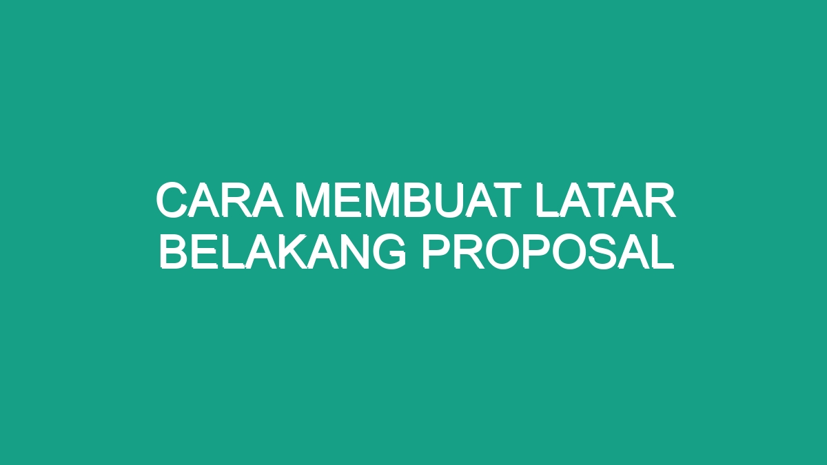 Cara Membuat Latar Belakang Proposal - Geograf