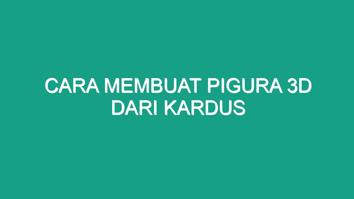 Cara Membuat Pigura 3D Dari Kardus - Geograf