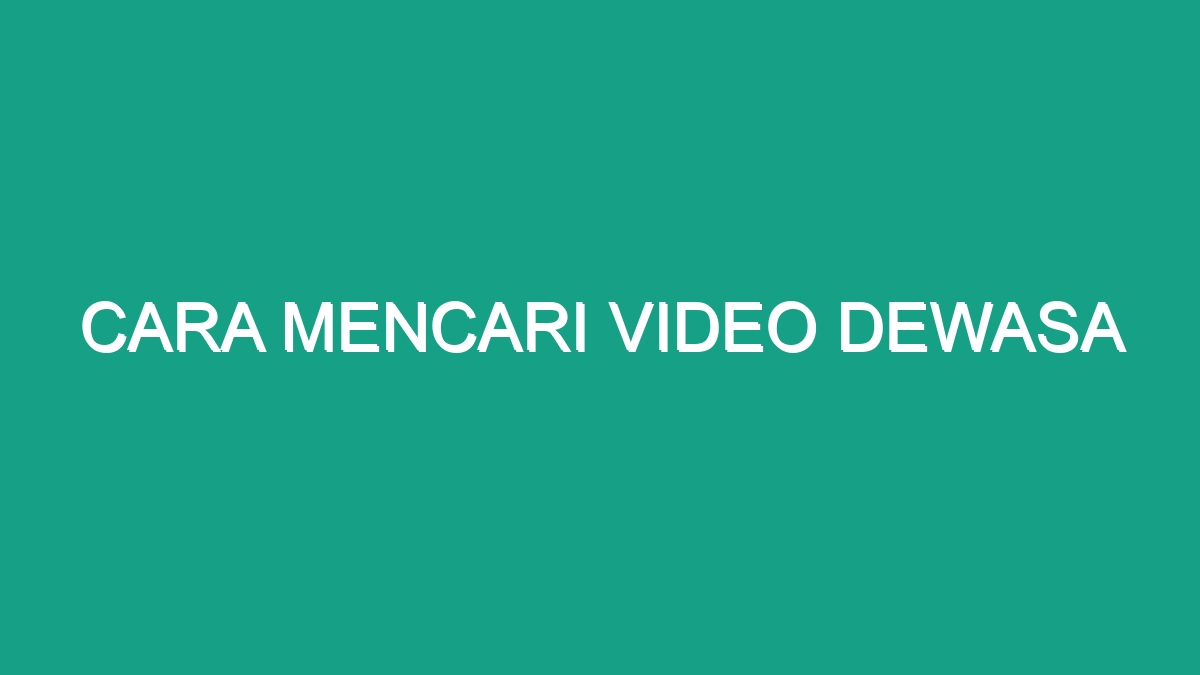 Cara Mencari Video Dewasa - Geograf