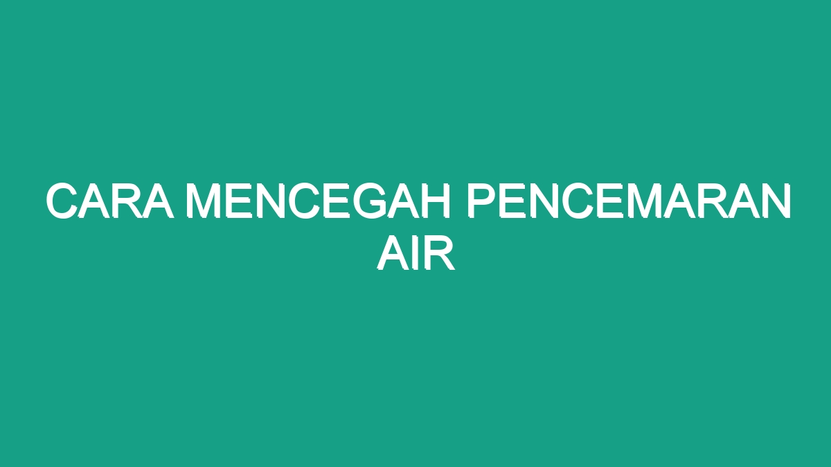 Cara Mencegah Pencemaran Air Geograf