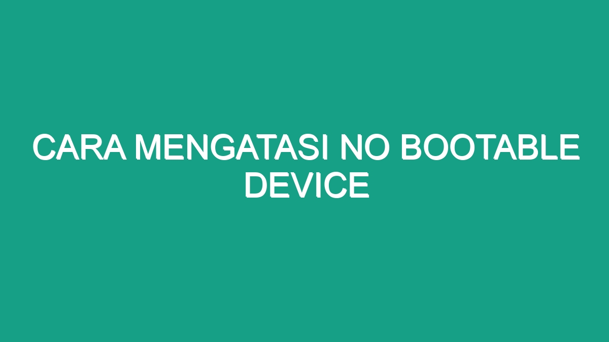 Cara Mengatasi No Bootable Device Geograf