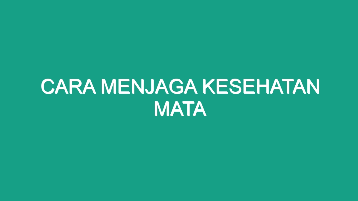 Cara Menjaga Kesehatan Mata - Geograf