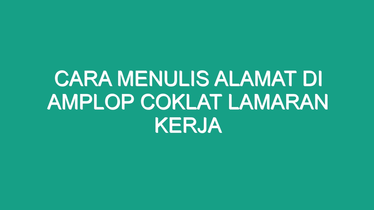 Cara Menulis Alamat Di Amplop Coklat Lamaran Kerja - Geograf