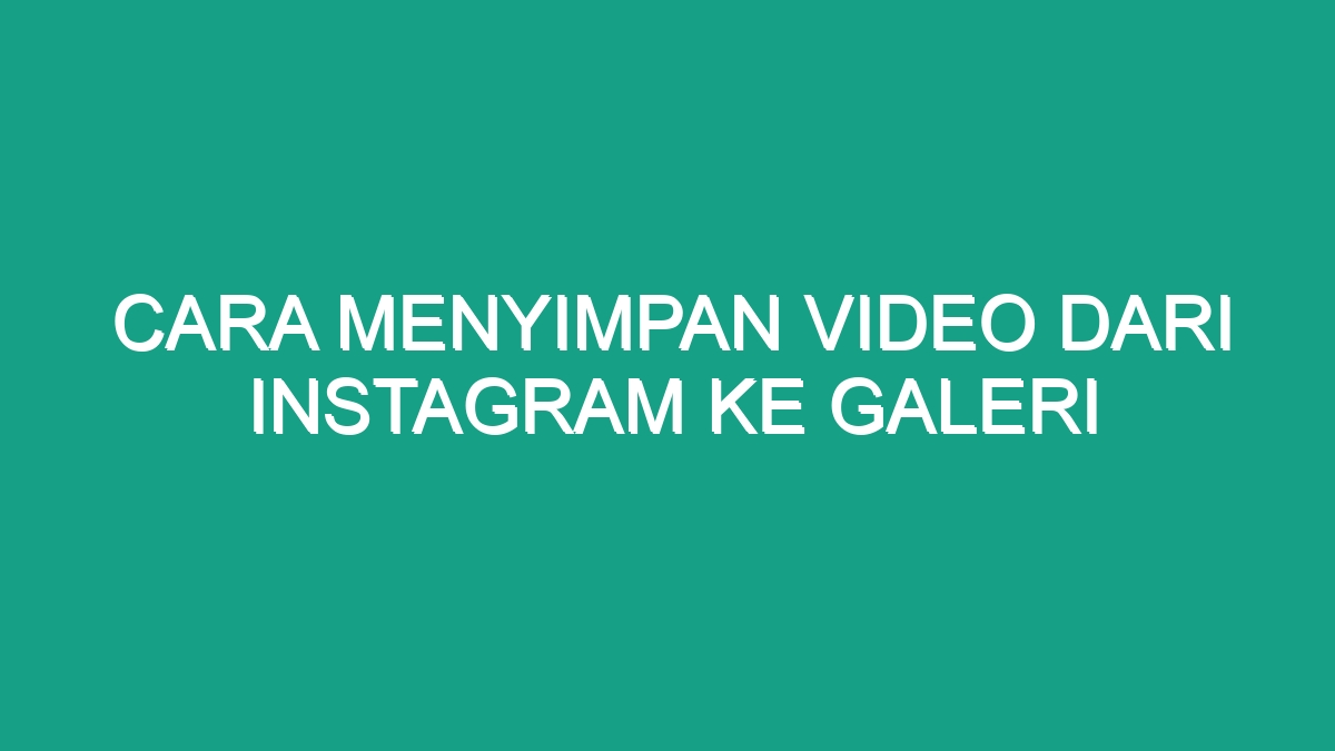 Cara Menyimpan Video Dari Instagram Ke Galeri - Geograf