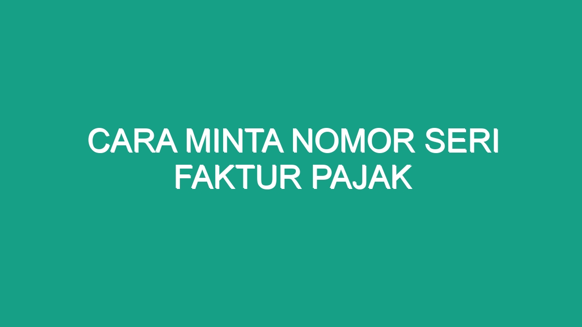 Cara Minta Nomor Seri Faktur Pajak - Geograf