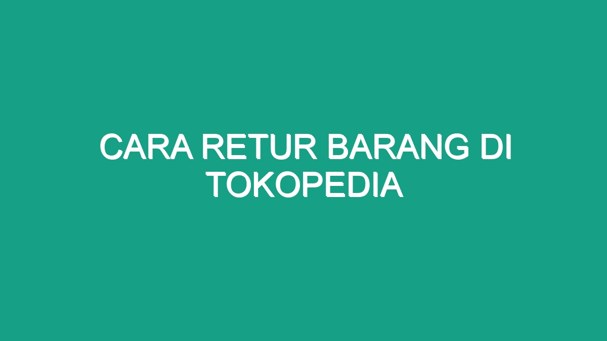 Cara Retur Barang Di Tokopedia - Geograf