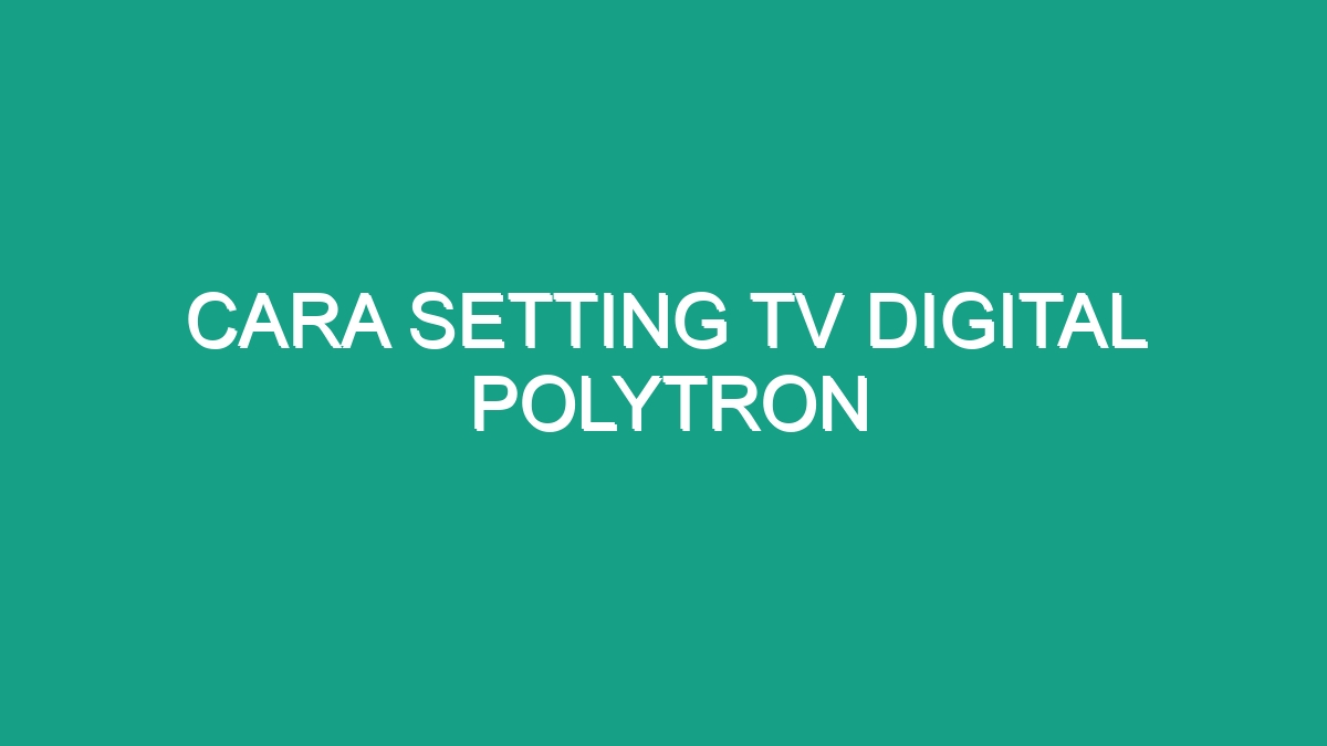 Cara Setting Tv Digital Polytron Geograf