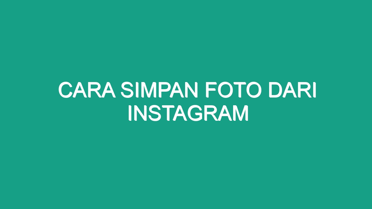 Cara Simpan Foto Dari Instagram - Geograf