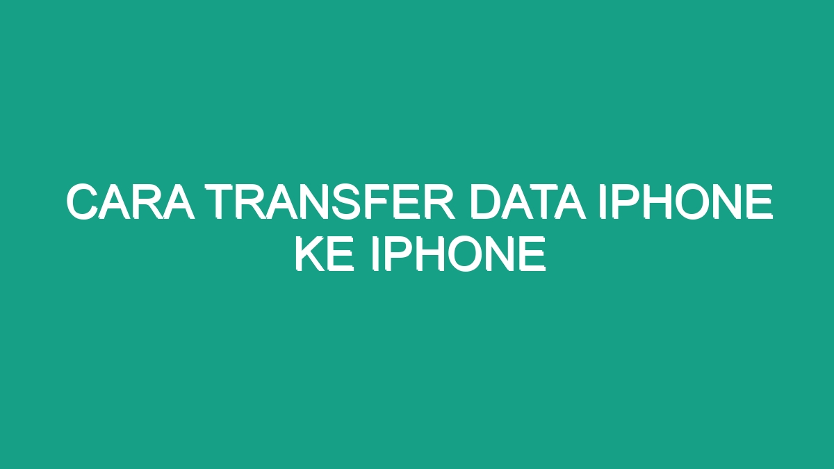 Cara Transfer Data Iphone Ke Iphone - Geograf