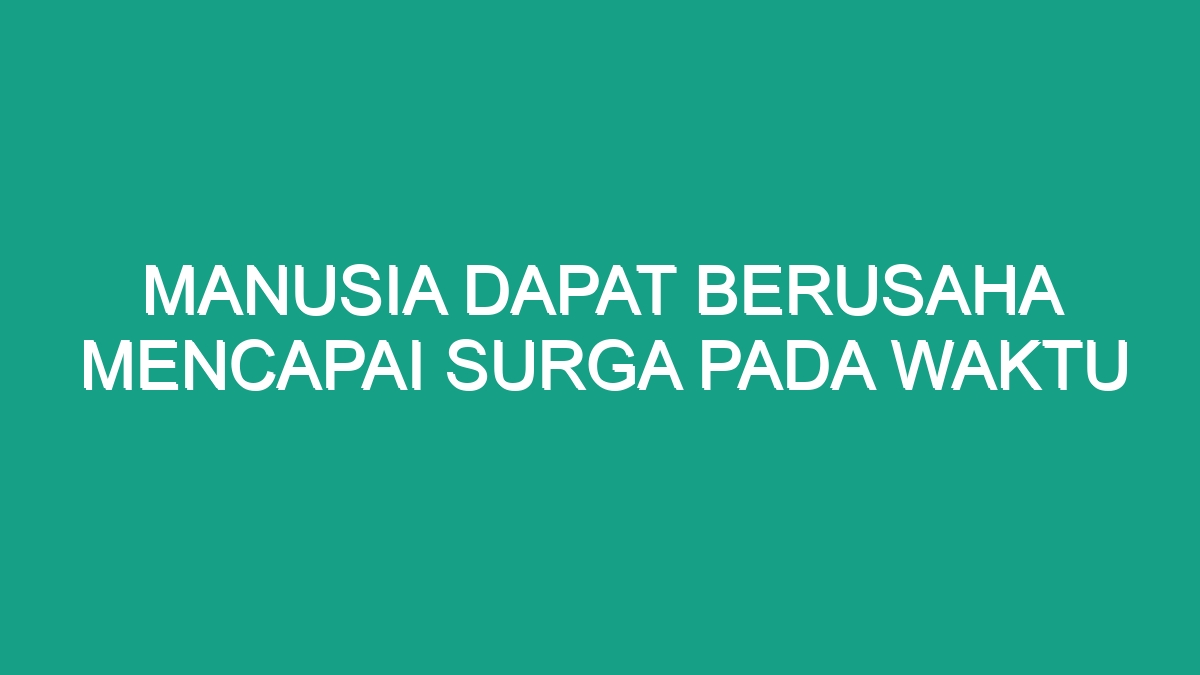 Manusia Dapat Berusaha Mencapai Surga Pada Waktu Geograf