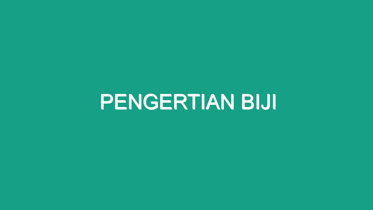 Pengertian Biji - Geograf