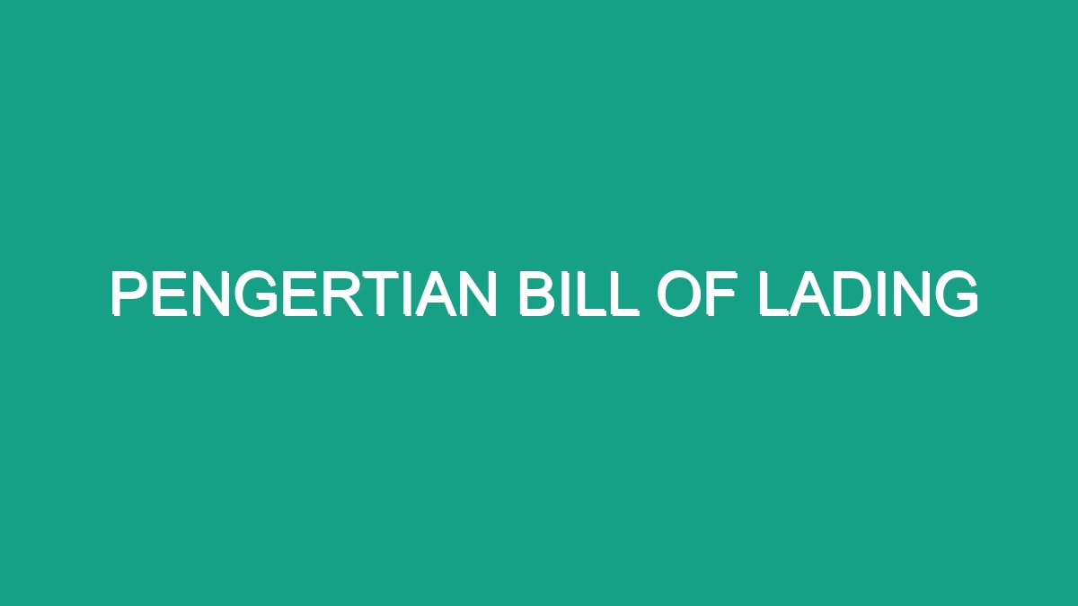 Pengertian Bill Of Lading Geograf