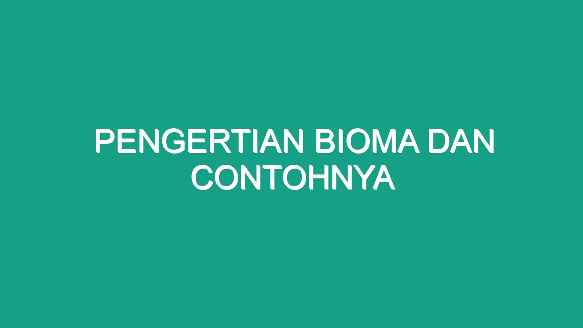 Pengertian Bioma Dan Contohnya - Geograf