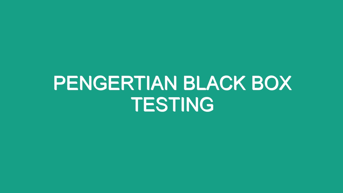 Pengertian Black Box Testing - Geograf