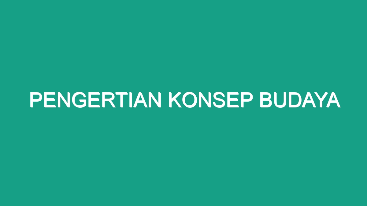 Pengertian Konsep Budaya Geograf