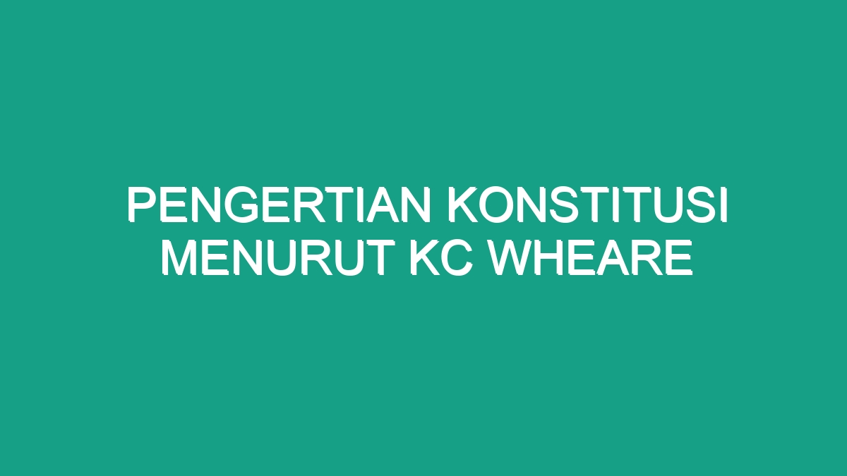 Pengertian Konstitusi Menurut Kc Wheare - Geograf