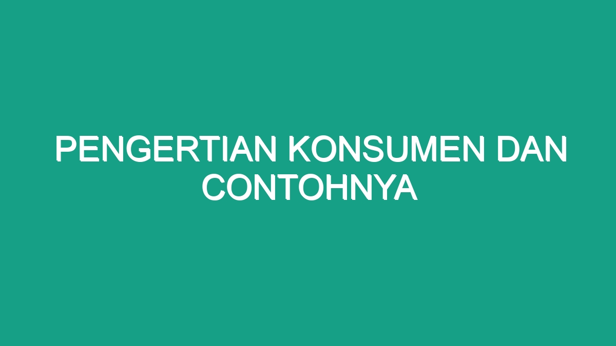 Pengertian Konsumen Dan Contohnya - Geograf