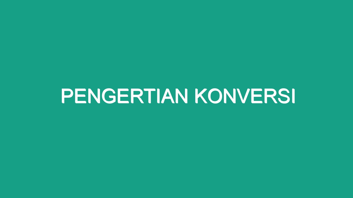 Pengertian Konversi - Geograf