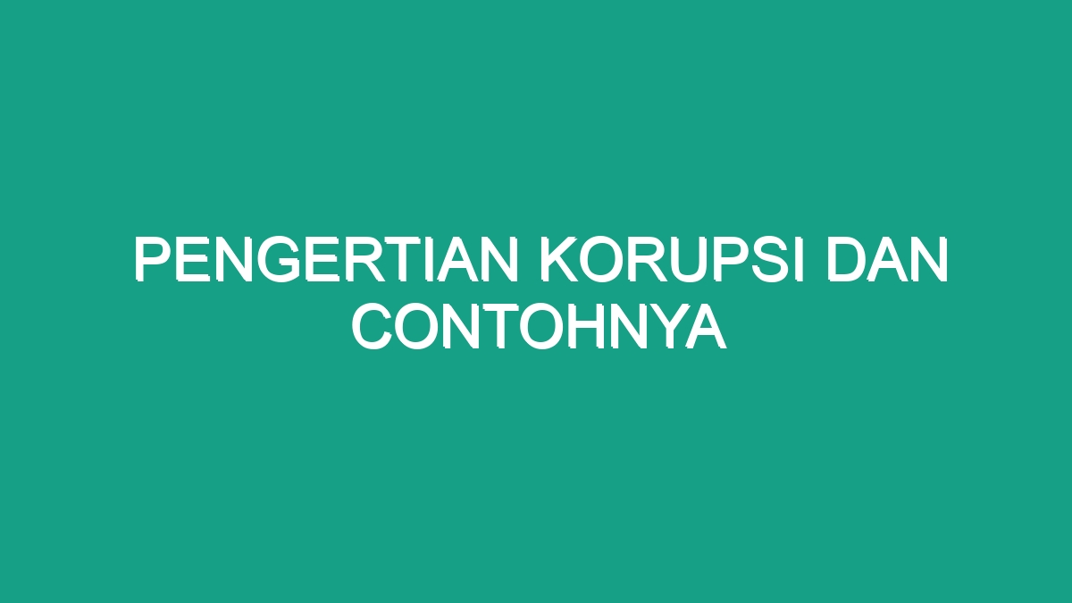 Pengertian Korupsi Dan Contohnya - Geograf