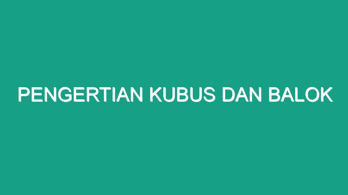 Pengertian Kubus Dan Balok - Geograf