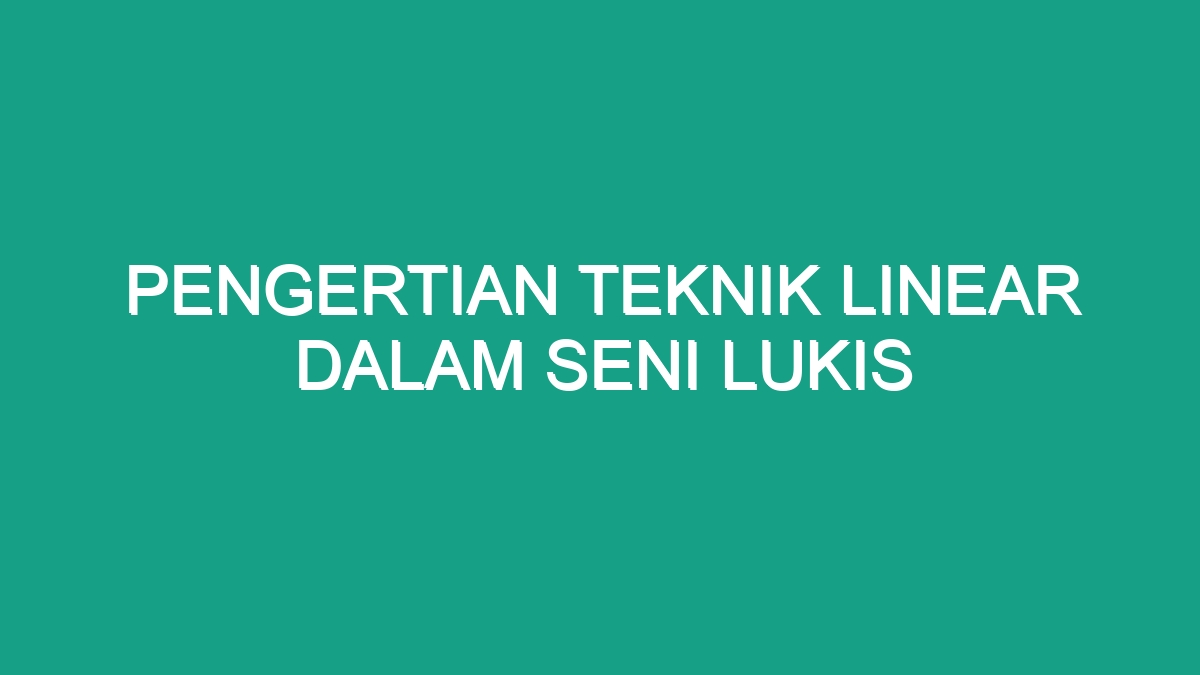 Pengertian Teknik Linear Dalam Seni Lukis - Geograf