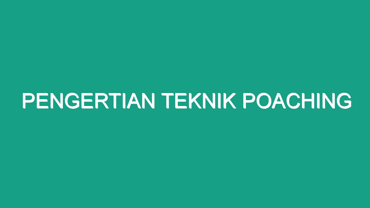 Pengertian Teknik Poaching - Geograf