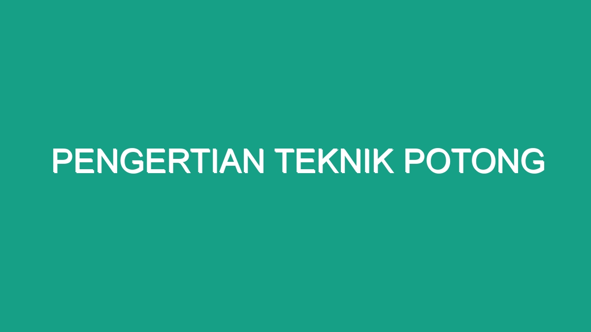 Pengertian Teknik Potong - Geograf