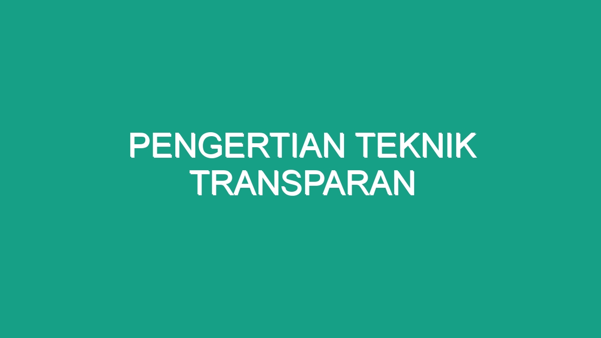 Pengertian Teknik Transparan Geograf