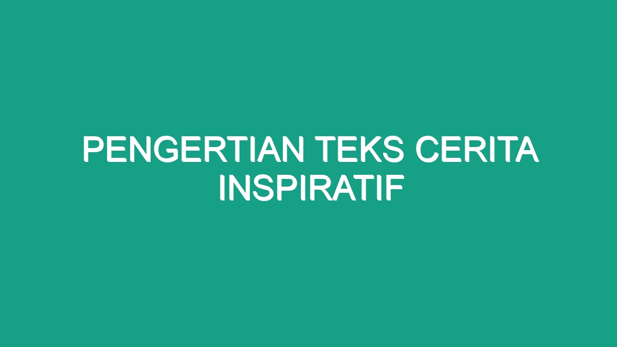 Pengertian Teks Cerita Inspiratif - Geograf