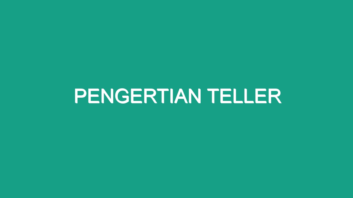 Pengertian Teller - Geograf