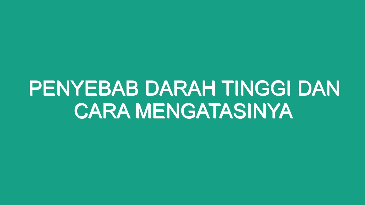 Penyebab Darah Tinggi Dan Cara Mengatasinya - Geograf