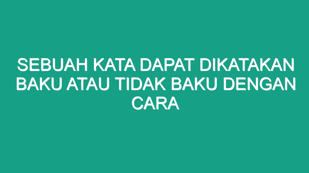 Sebuah Kata Dapat Dikatakan Baku Atau Tidak Baku Dengan Cara - Geograf