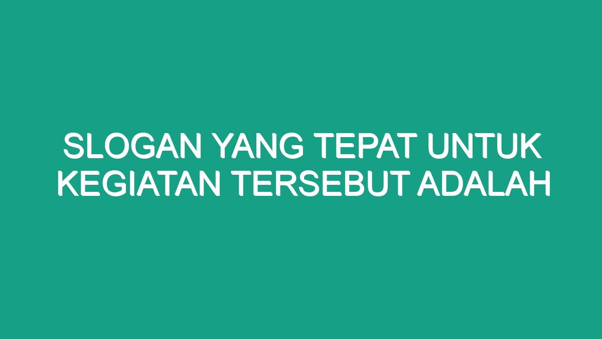 Slogan Yang Tepat Untuk Kegiatan Tersebut Adalah - Geograf