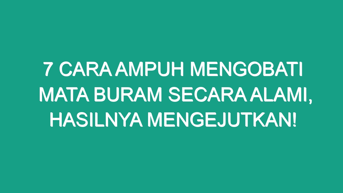 7 Cara Ampuh Mengobati Mata Buram Secara Alami, Hasilnya Mengejutkan ...