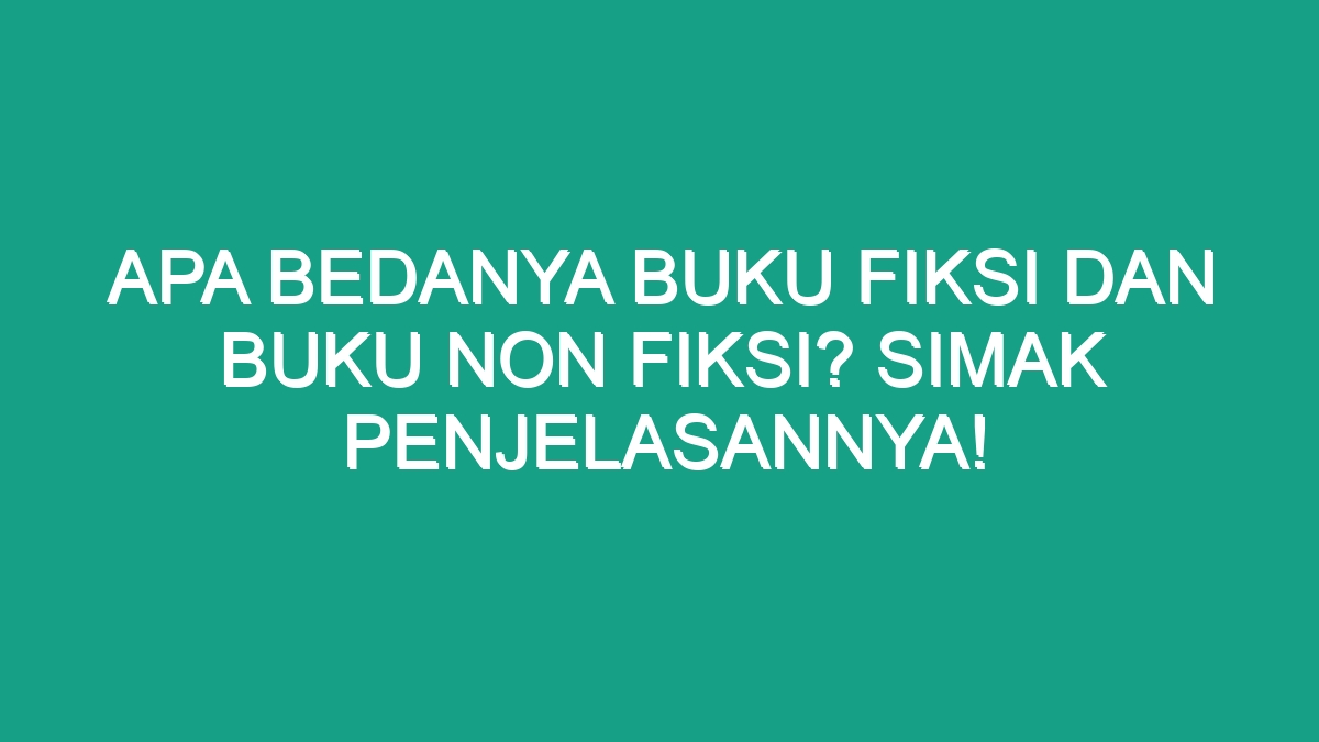 Apa Bedanya Buku Fiksi Dan Buku Non Fiksi? Simak Penjelasannya! - Geograf