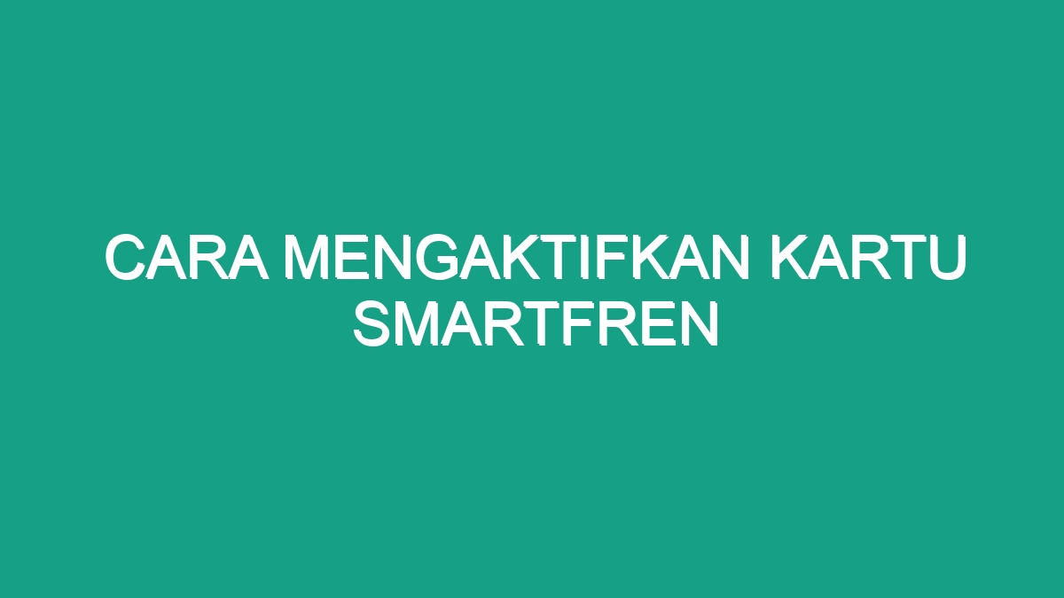 Cara Mengaktifkan Kartu Smartfren - Geograf