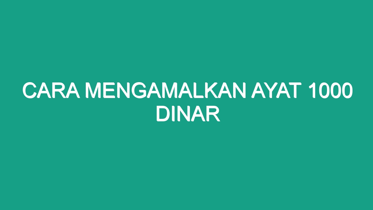 Cara Mengamalkan Ayat 1000 Dinar - Geograf