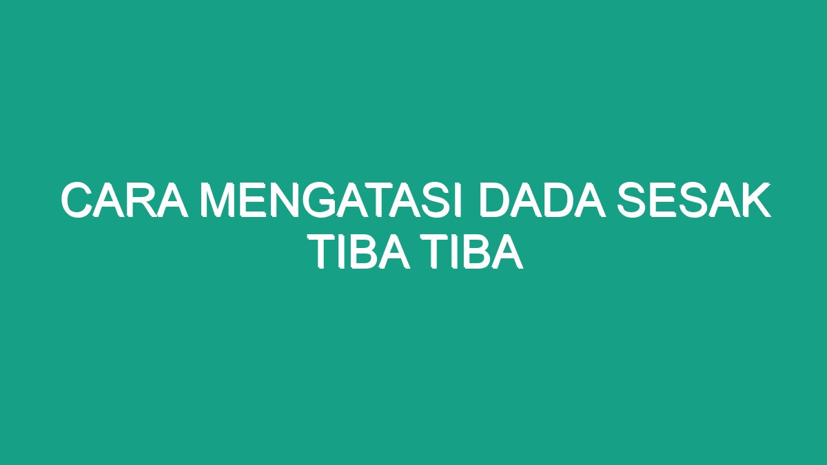 Cara Mengatasi Dada Sesak Tiba Tiba - Geograf