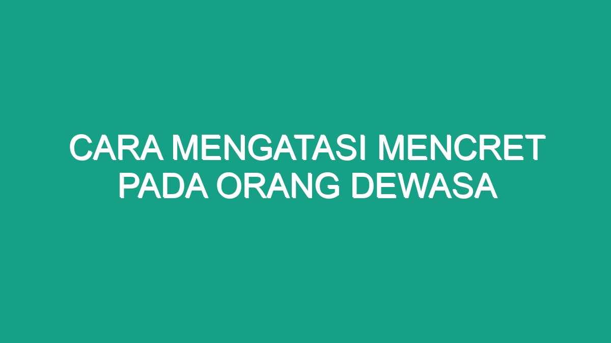 Cara Mengatasi Mencret Pada Orang Dewasa - Geograf