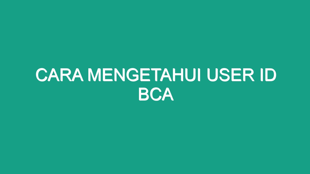 Cara Mengetahui User Id Bca - Geograf