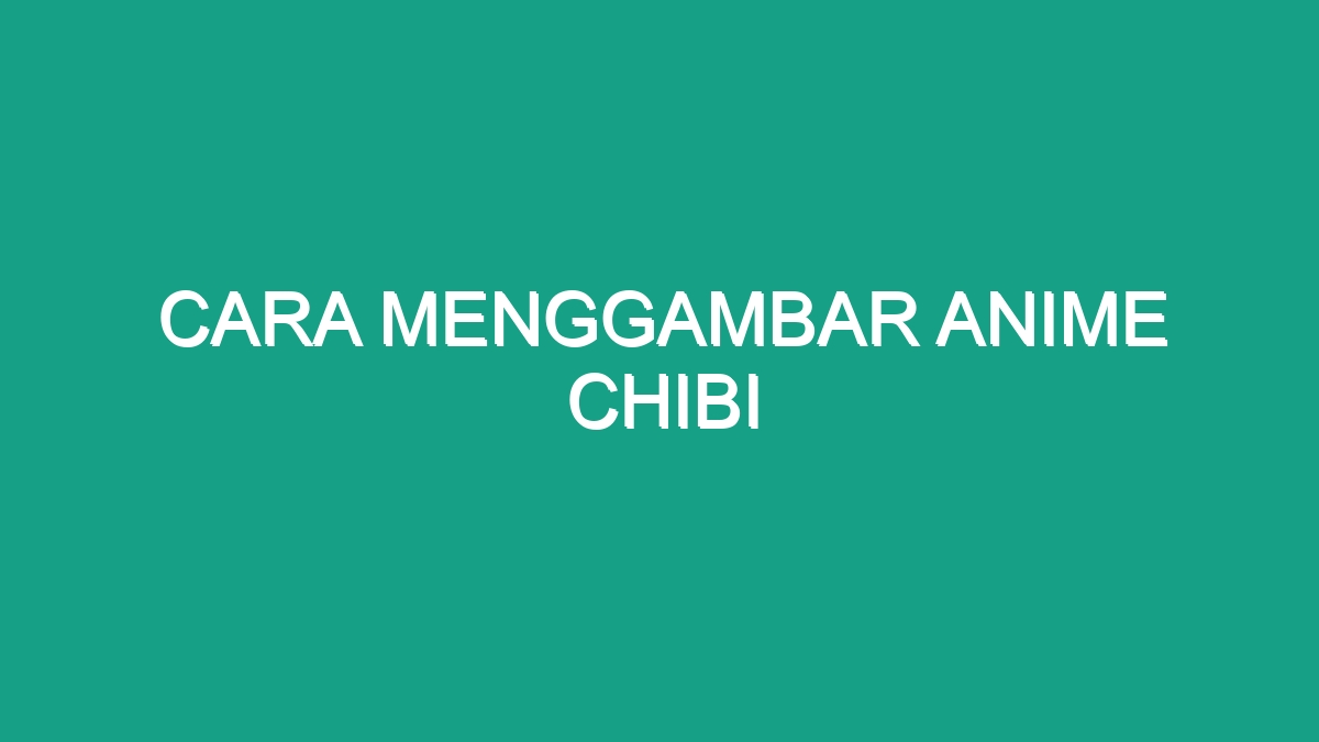 Cara Menggambar Anime Chibi - Geograf