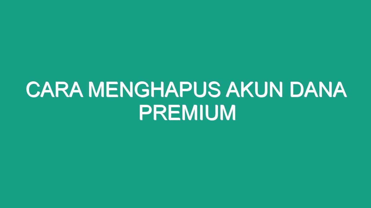 Cara Menghapus Akun Dana Premium Geograf