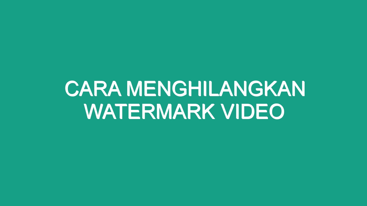 Cara Menghilangkan Watermark Video Geograf