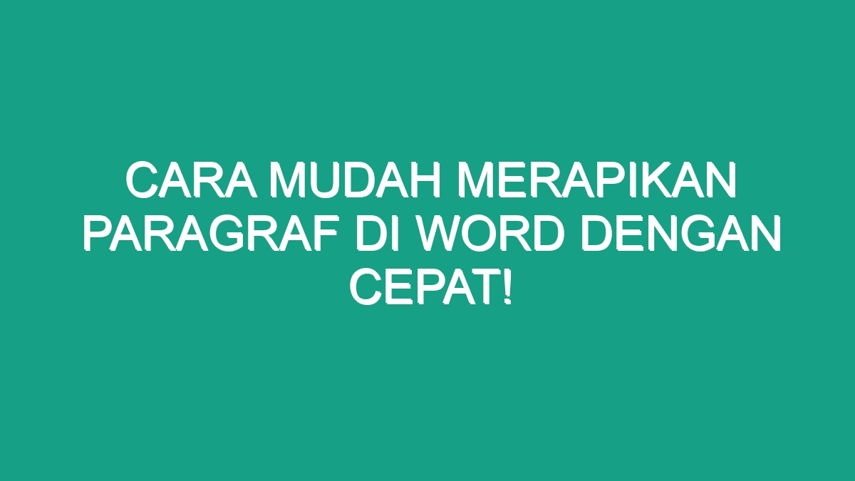 Cara Mudah Merapikan Paragraf Di Word dengan Cepat! - Geograf