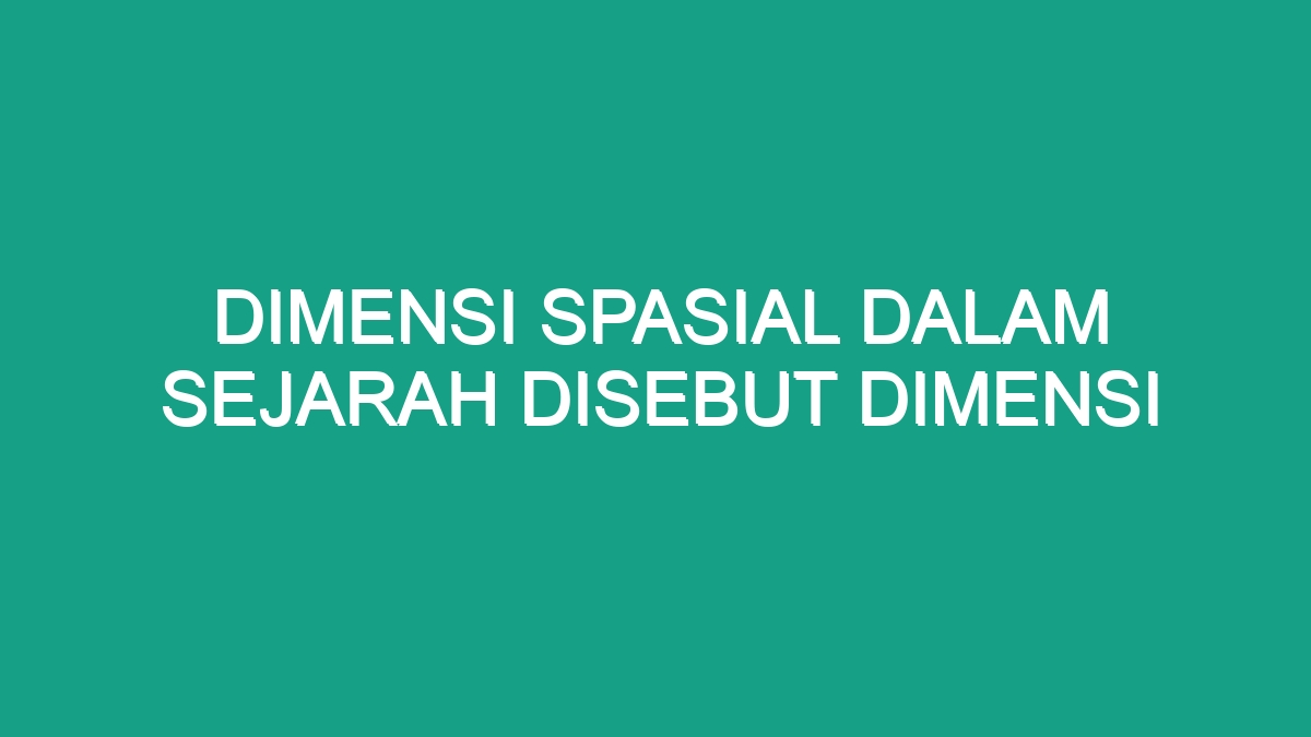 Dimensi Spasial Dalam Sejarah Disebut Dimensi - Geograf.id