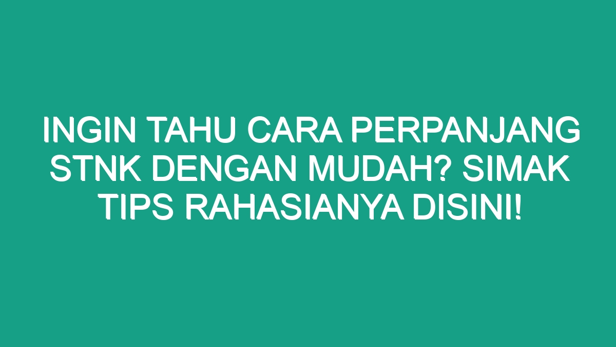 Ingin Tahu Cara Perpanjang Stnk Dengan Mudah Simak Tips Rahasianya Disini Geograf