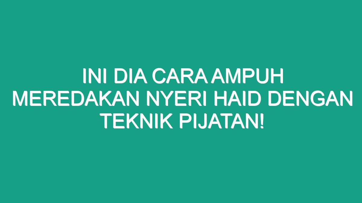 Ini Dia Cara Ampuh Meredakan Nyeri Haid Dengan Teknik Pijatan! - Geograf