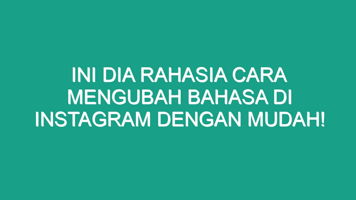 Ini Dia Rahasia Cara Mengubah Bahasa Di Instagram Dengan Mudah! - Geograf