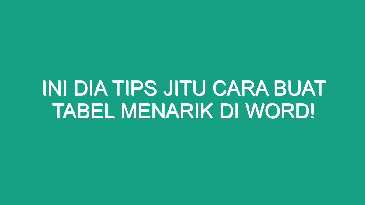 Ini Dia Tips Jitu Cara Buat Tabel Menarik Di Word Geograf