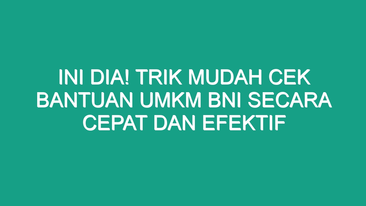 Ini Dia Trik Mudah Cek Bantuan UMKM BNI Secara Cepat Dan Efektif Geograf